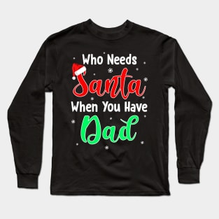 Who Needs Santa When You Have Dad Christmas Long Sleeve T-Shirt